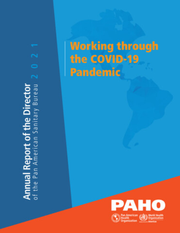 Annual Report of the Director of the Pan American Sanitary Bureau 2021. Working through the COVID-19 Pandemic